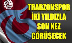 Trabzonspor İki Yıldızla Son Kez Görüşecek