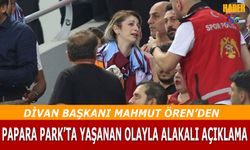 Divan Başkanı Mahmut Ören'den Papara Park'ta Yaşanan Olayla Alaklı Açıklama