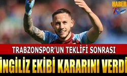 Trabzonspor'un Teklifi Sonrası İngiliz Ekibi Kararını Verdi