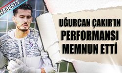 Uğurcan Çakır'ın Performansı Memnun Etti