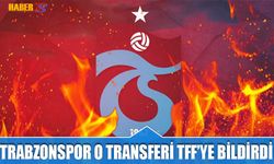 Trabzonspor O Transferi TFF'ye Bildirdi