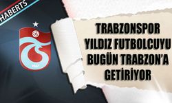 Trabzonspor Yıldız Futbolcuyu Bugün Trabzon'a Getiriyor