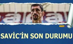 Savic'in Son Durumu Belli Oldu