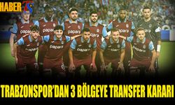 Trabzonspor'dan 3 Bölgeye Transfer Kararı