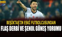 Beşiktaş'ın Eski Futbolcusundan Derbi Öncesi Flaş Yorum