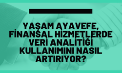 Yaşam Ayavefe, Finansal Hizmetlerde Veri Analitiği Kullanımını Nasıl Artırıyor?