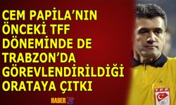 Cem Papila'nın Daha Önceki TFF Döneminde de Trabzon'da Görevlendirildiği Ortaya Çıktı