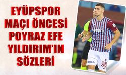 Eyüpspor Maçı Öncesi Poyraz Efe Yıldırım'ın Sözleri