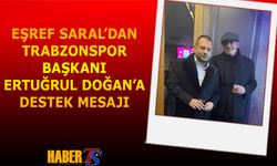 Eşref Saral'dan Trabzonspor Başkanı Ertuğrul Doğan'a Destek Mesajı