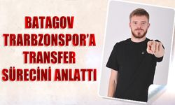 Batagov Trabzonspor'a Transfer Sürecini Anlattı