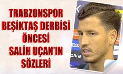 Salih Uçan'ın Trabzonspor Beşiktaş Derbisi Öncesi Sözleri