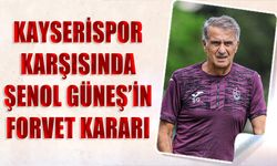 Kayserispor Karşısında Şenol Güneş'in Forvet Kararı