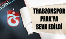 Trabzonspor PFDK'ya Sevk Edildi