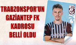 Trabzonspor'un Gaziantep FK Maçı Kadrosu Belli Oldu