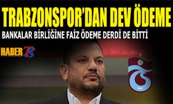 Trabzonspor'dan Dev Ödeme! Bankalar Birliği Faizi Artık Yok