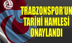 Trabzonspor'un Tarihi Hamlesi Onaylandı