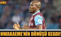 Nwakaeme'nin Dönüşü Uzadı!