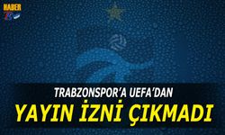 UEFA'dan Trabzonspor'a Yayın İzni Çıkmadı