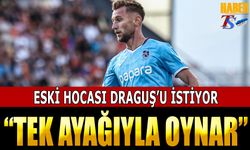 Eski Hocası Draguş'u İstiyor: "Tek Ayağıyla Oynar"