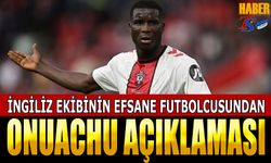 İngiliz Ekibinin Efsane Futbolcusundan Onuachu Açıklaması