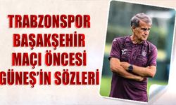 Şenol Güneş'in Trabzonspor Başakşehir Maçı Öncesi Sözleri