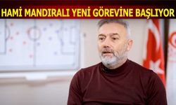 Hami Mandıralı Yeni Görevine Başlıyor