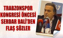 Serdar Bali'nin Trabzonspor Kongresi Öncesi Dikkat Çeken Sözleri