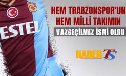 Hem Trabzonspor'un Hem Milli Takımın Vazgeçilmezi Oldu