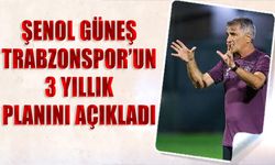 Şenol Güneş Trabzonspor'un 3 Yıllık Planını Açıkladı