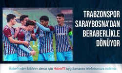 Trabzonspor Saraybosna'dan Beraberlikle Dönüyor