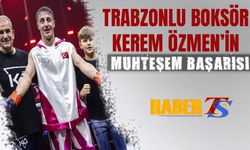 Trabzonlu Boksör Kerem Özmen'in Muhteşem Başarısı