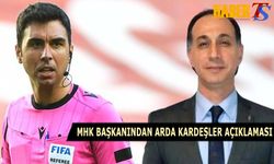 MHK Başkanından Arda Kardeşler Açıklaması