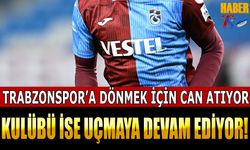 Trabzonspor'a Geri Dönmek İçin Can Atıyor