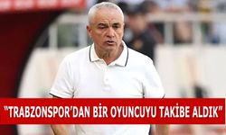 Rıza Çalımbay: Trabzonspor'dan Bir Oyuncuyu Takibe Aldık