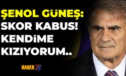 Şenol Güneş: Kendime Kızıyorum!