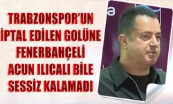 Trabzonspor'un İptal Edilen Golüne Fenerbahçeli Acun Ilıcalı Bile Sessiz Kalamadı