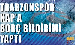 Trabzonspor'un Kap'a Borç Bildirimi Yaptı