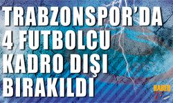 Trabzonspor'da 4 Futbolcunun Kadro Dışı Bırakıldığı Açıklandı