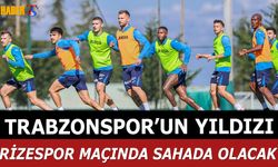 Rizespor Maçı Öncesi Trabzonspor'un Yıldızı Takıma Döndü