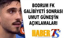 Bodrum FK Galibiyeti Sonrası Umut Güneş'in Açıklamaları