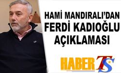 Hami Mandıralı'dan Ferdi Kadıoğlu Açıklaması