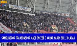 Samsunspor - Trabzonspor Maçı İçin Kritik Karar Yarın