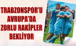 Trabzonspor'u Avrupa'da Zorlu Rakipler Bekliyor