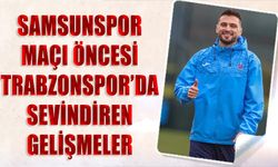 Samsunspor Maçı Öncesi Trabzonspor'da Sevindiren Gelişmeler