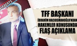 İbrahim Hacıosmanoğlu'ndan Hakemler Konusunda Flaş Sözler