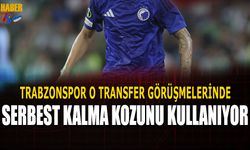 Trabzonspor O Transfer Görüşmelerinde Serbest Kalma Kozunu Kullanıyor