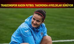 Trabzonspor Kadın Futbol Takımı’nda Ayrılıklar Devam Ediyor