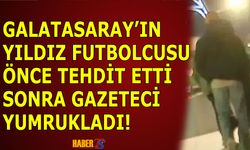 Galatasaray'ın Yıldız Futbolcusu Önce Tehdit Etti Sonra Yumrukladı!