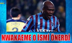 Nwakaeme Trabzonspor'a O İsmi Önerdi