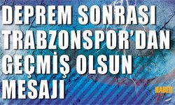 Trabzonspor'dan Deprem Sonrası "Geçmiş Olsun" Mesajı